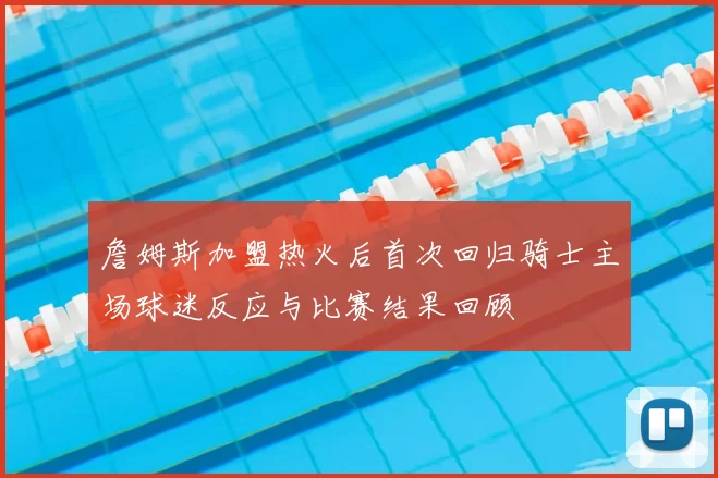 詹姆斯加盟热火后首次回归骑士主场球迷反应与比赛结果回顾