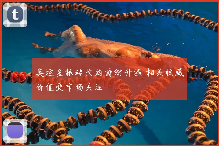 奥运金银砖收购持续升温 相关收藏价值受市场关注