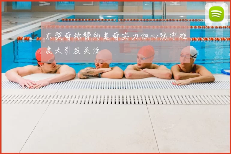 东契奇称赞约基奇实力担心防守难度大引发关注