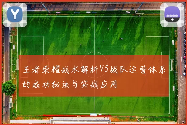 王者荣耀战术解析V5战队运营体系的成功秘诀与实战应用