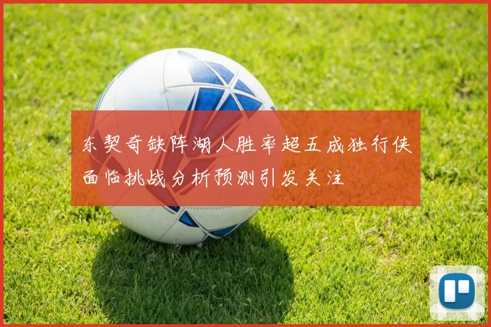东契奇缺阵湖人胜率超五成独行侠面临挑战分析预测引发关注