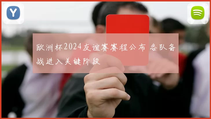 欧洲杯2024友谊赛赛程公布 各队备战进入关键阶段