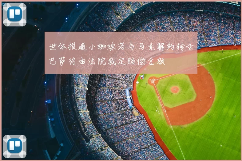 世体报道小蜘蛛若与马竞解约转会巴萨将由法院裁定赔偿金额