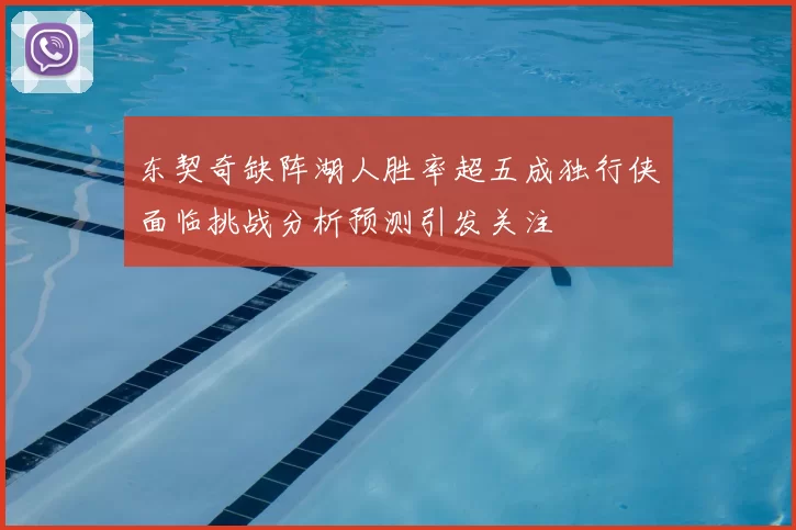 东契奇缺阵湖人胜率超五成独行侠面临挑战分析预测引发关注