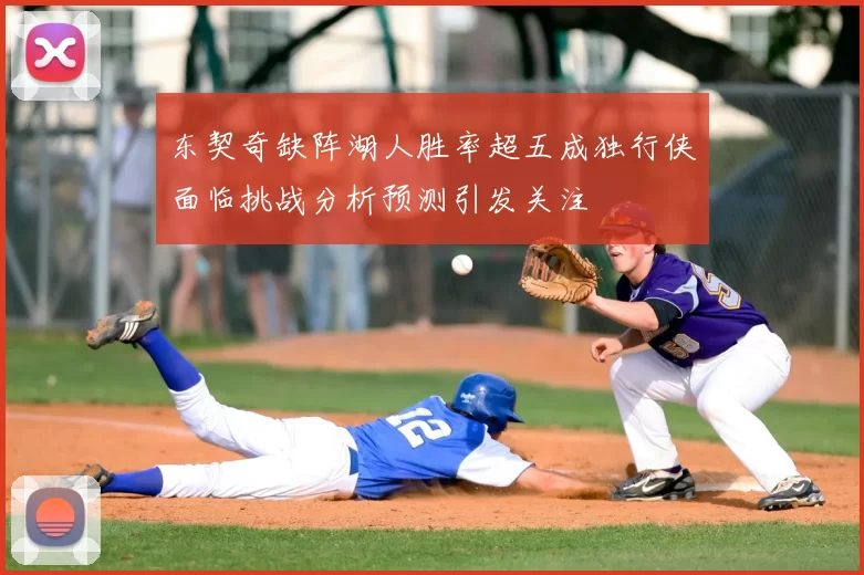 东契奇缺阵湖人胜率超五成独行侠面临挑战分析预测引发关注