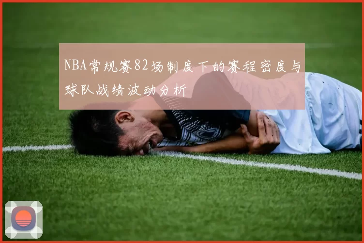 NBA常规赛82场制度下的赛程密度与球队战绩波动分析