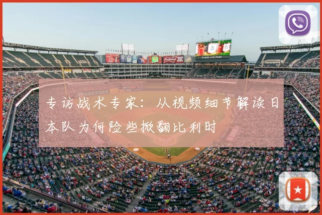 专访战术专家：从视频细节解读日本队为何险些掀翻比利时