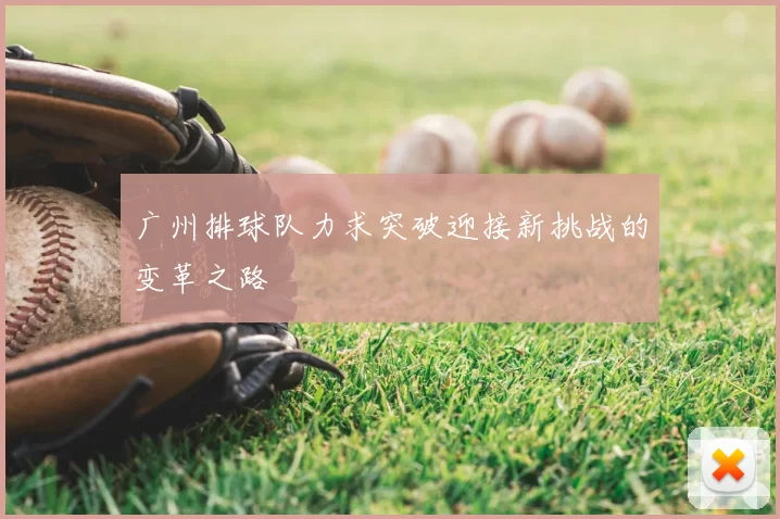 广州排球队力求突破迎接新挑战的变革之路