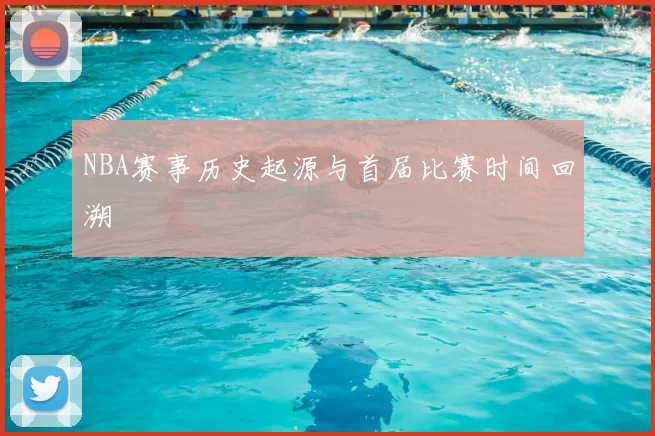 NBA赛事历史起源与首届比赛时间回溯