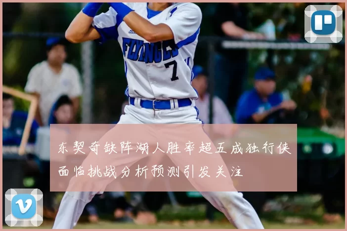 东契奇缺阵湖人胜率超五成独行侠面临挑战分析预测引发关注