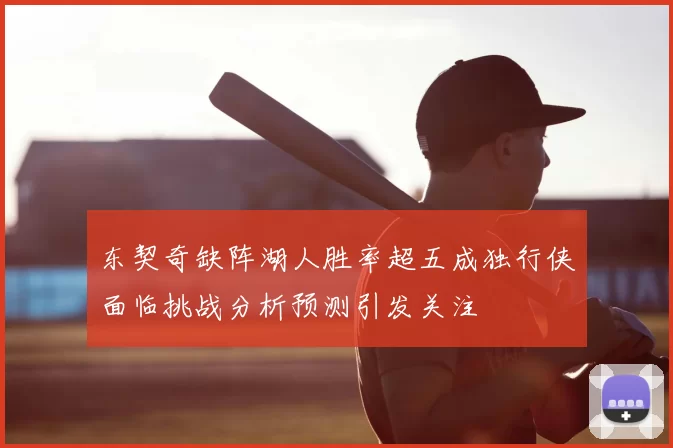 东契奇缺阵湖人胜率超五成独行侠面临挑战分析预测引发关注