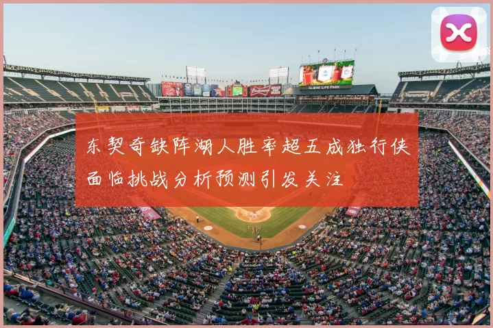 东契奇缺阵湖人胜率超五成独行侠面临挑战分析预测引发关注